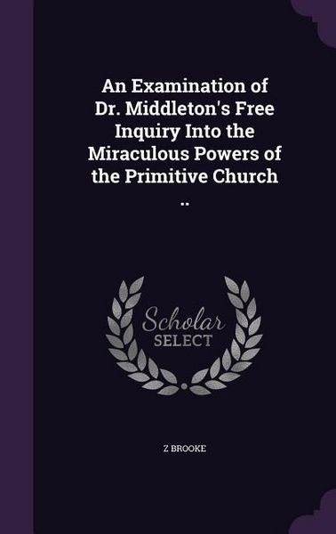Produktbild: An Examination of Dr. Middleton's Free Inquiry Into the Miraculous Powers of the Primitive Church ..