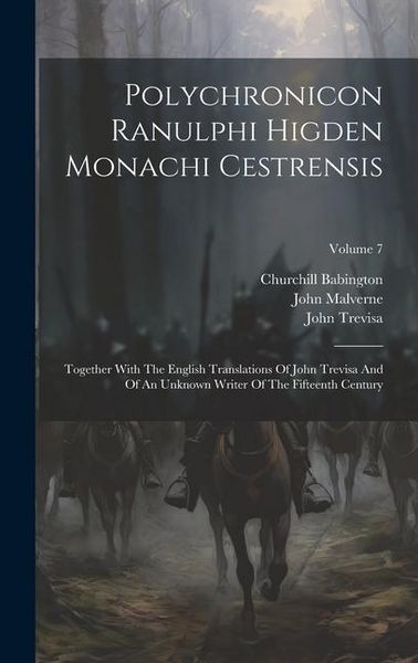 Produktbild: Polychronicon Ranulphi Higden Monachi Cestrensis: Together With The English Translations Of John Trevisa And Of An Unknown Writer Of The Fifteenth Cen