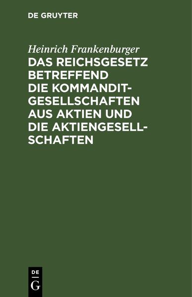 Produktbild: Das Reichsgesetz betreffend die Kommanditgesellschaften aus Aktien und die Aktiengesellschaften