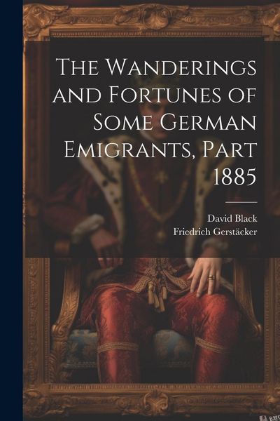 Produktbild: The Wanderings and Fortunes of Some German Emigrants, Part 1885