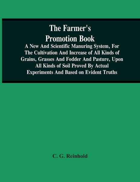 Produktbild: The Farmer'S Promotion Book, A New And Scientific Manuring System, For The Cultivation And Increase Of All Kinds Of Grains, Grasses And Fodder And Pas