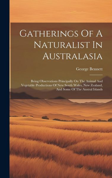 Produktbild: Gatherings Of A Naturalist In Australasia: Being Observations Principally On The Animal And Vegetable Productions Of New South Wales, New Zealand, And