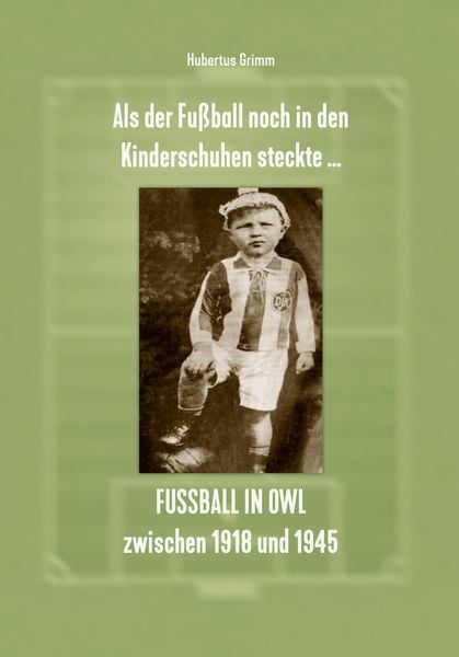 Produktbild: Als der Fu&szlig;ball noch in den Kinderschuhen steckte &hellip; Fu&szlig;ball in OWL zwischen 1918 und 1945