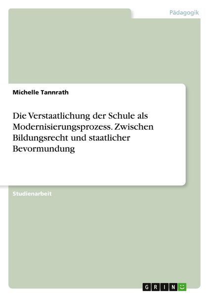 Produktbild: Die Verstaatlichung der Schule als Modernisierungsprozess. Zwischen Bildungsrecht und staatlicher Bevormundung
