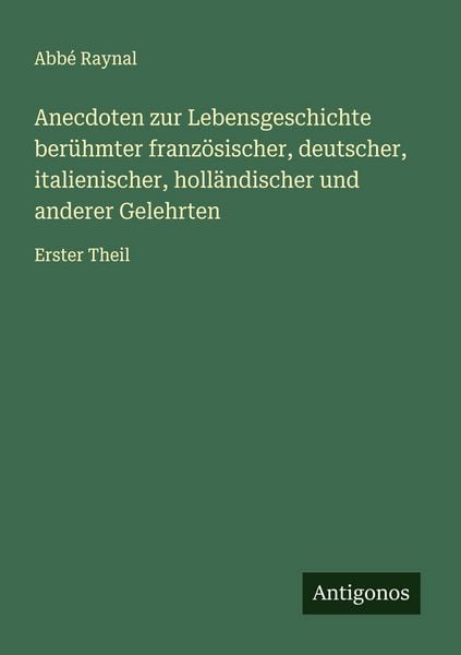 Anecdoten zur Lebensgeschichte berühmter französischer, deutscher, italienischer, holländischer und anderer Gelehrten, Taschenbuch von Abbé Raynal,