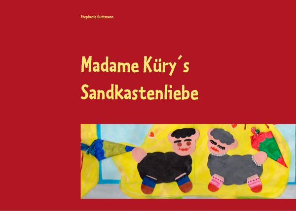 Madame Küry ́s Sandkastenliebe, Taschenbuch von Stephanie Guttmann, BoD – Books on Demand, 9783748167280