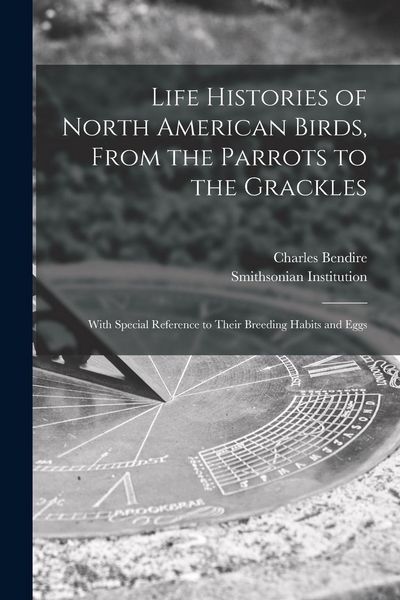 Produktbild: Life Histories of North American Birds, From the Parrots to the Grackles [microform]