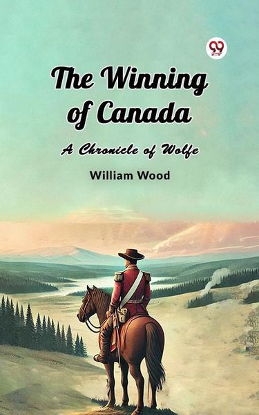 Produktbild: The Winning of Canada A Chronicle of Wolfe