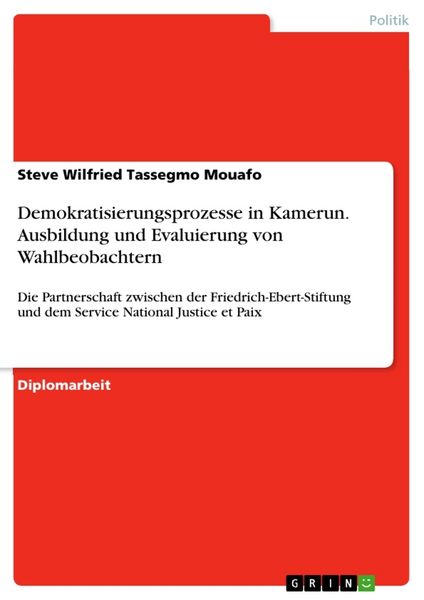 Demokratisierungsprozesse in Kamerun. Ausbildung und Evaluierung von Wahlbeobachtern, Taschenbuch von Steve Wilfried Tassegmo Mouafo, GRIN,