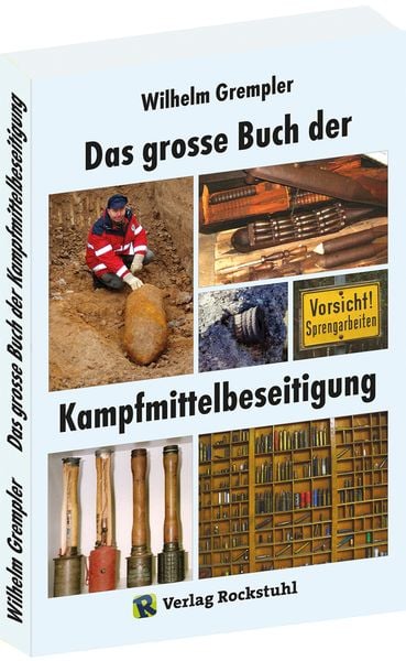 Das große Buch der Kampfmittelbeseitigung, Gebundene Ausgabe von Wilhelm Grempler, Verlag Rockstuhl, 978-3-95966-124-9