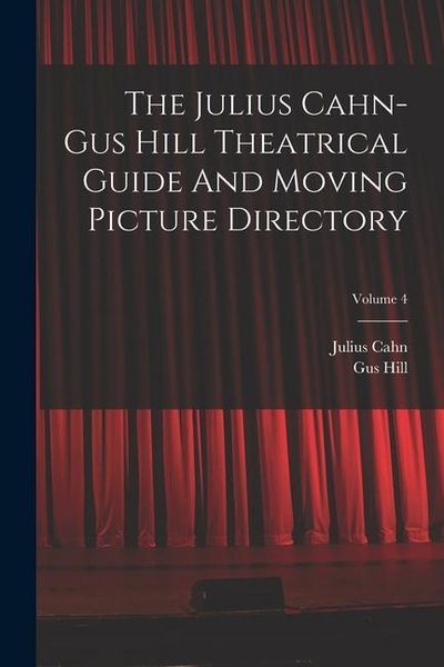 Produktbild: The Julius Cahn-gus Hill Theatrical Guide And Moving Picture Directory; Volume 4