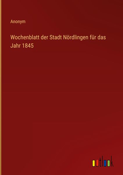 Produktbild: Wochenblatt der Stadt N&ouml;rdlingen f&uuml;r das Jahr 1845