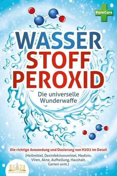 Produktbild: WASSERSTOFFPEROXID - Die universelle Wunderwaffe: Die richtige Anwendung und Dosierung von H2O2 im Detail (Heilmittel, Desinfektionsmittel, Medizin, V