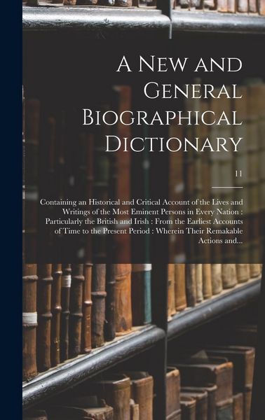 Produktbild: A New and General Biographical Dictionary: Containing an Historical and Critical Account of the Lives and Writings of the Most Eminent Persons in Ever