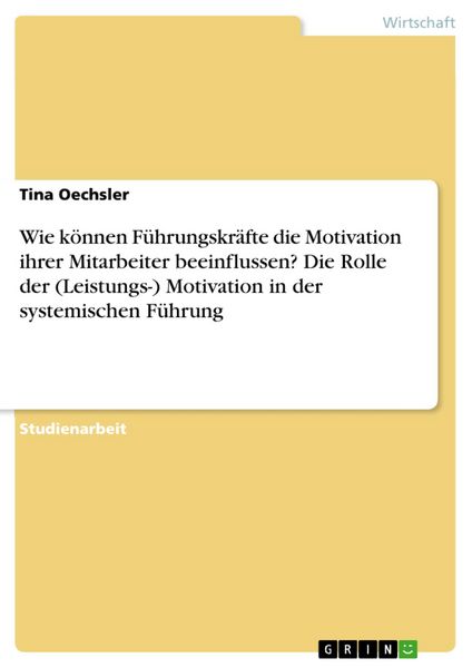 Produktbild: Wie k&ouml;nnen F&uuml;hrungskr&auml;fte die Motivation ihrer Mitarbeiter beeinflussen? Die Rolle der (Leistungs-) Motivation in der systemischen F&uuml;hrung
