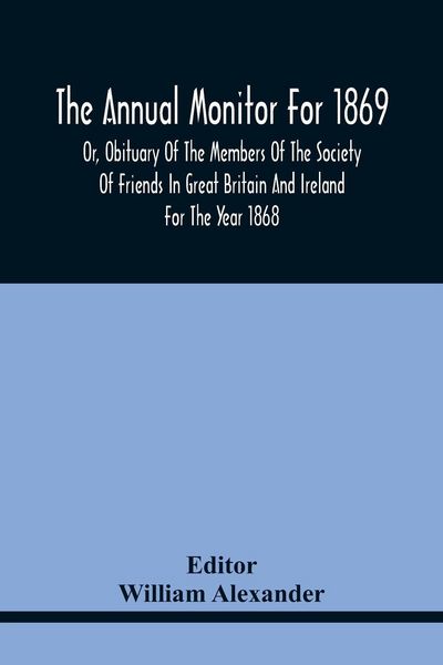Produktbild: The Annual Monitor For 1869 Or, Obituary Of The Members Of The Society Of Friends In Great Britain And Ireland For The Year 1868