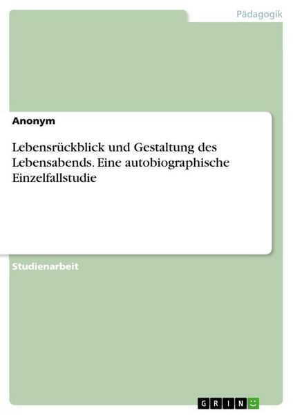 Produktbild: Lebensr&uuml;ckblick und Gestaltung des Lebensabends. Eine autobiographische Einzelfallstudie