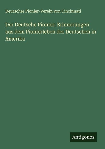 Produktbild: Der Deutsche Pionier: Erinnerungen aus dem Pionierleben der Deutschen in Amerika