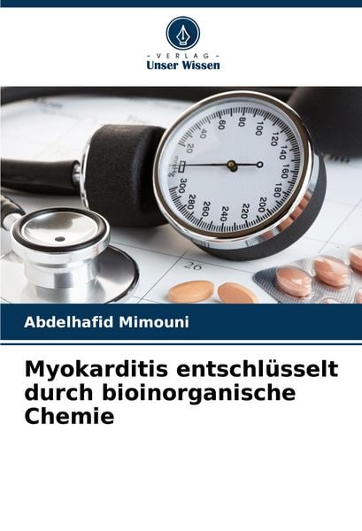 Myokarditis entschlüsselt durch bioinorganische Chemie, Taschenbuch von Abdelhafid Mimouni, Verlag Unser Wissen, 9786207310258