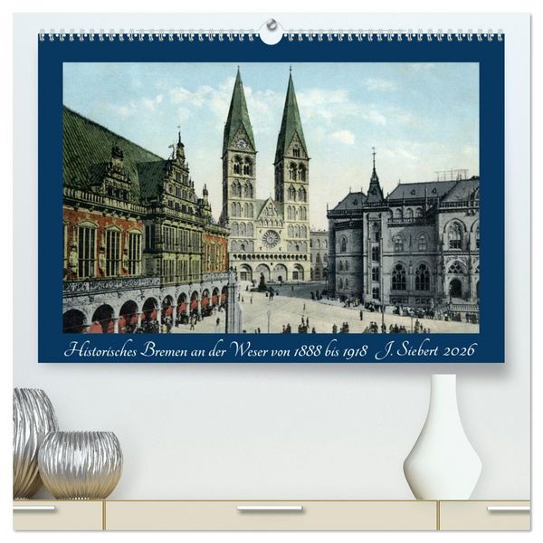 Produktbild: Historisches Bremen an der Weser von 1888 bis 1918 (hochwertiger Premium Wandkalender 2026 DIN A2 quer), Kunstdruck in Hochglanz