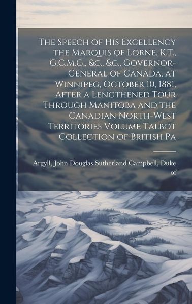 Produktbild: The Speech of his Excellency the Marquis of Lorne, K.T., G.C.M.G., &c., &c., Governor-general of Canada, at Winnipeg, October 10, 1881, After a Length