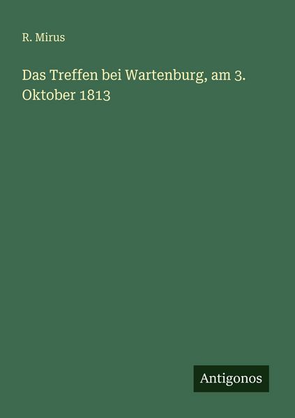 Das Treffen bei Wartenburg, am 3. Oktober 1813, Taschenbuch von R. Mirus, Antigonos Verlag, 9783386169967