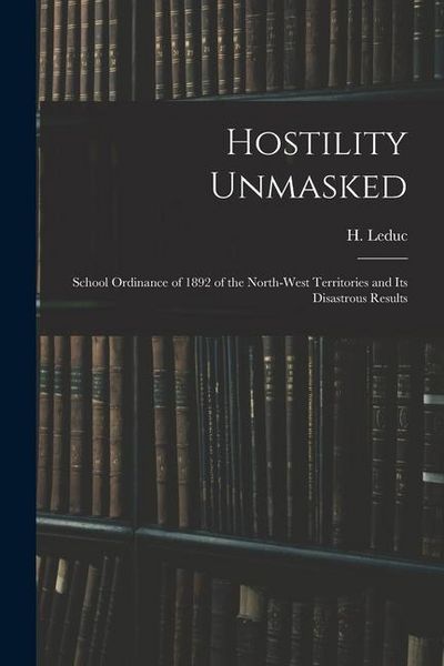 Produktbild: Hostility Unmasked [microform]: School Ordinance of 1892 of the North-West Territories and Its Disastrous Results