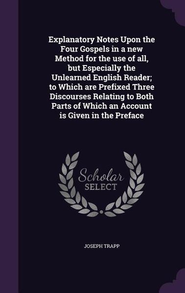 Produktbild: Explanatory Notes Upon the Four Gospels in a new Method for the use of all, but Especially the Unlearned English Reader; to Which are Prefixed Three D