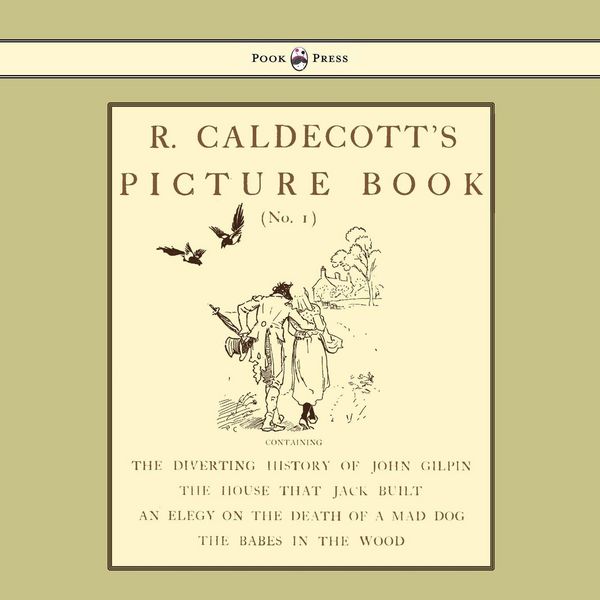 Produktbild: R. Caldecott's Picture Book - No. 1 - Containing the Diverting History of John Gilpin, the House That Jack Built, an Elegy on the Death of a Mad Dog,