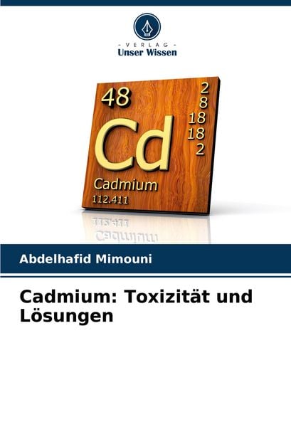 Cadmium: Toxizität und Lösungen, Taschenbuch von Abdelhafid Mimouni, Verlag Unser Wissen, 9786208516390
