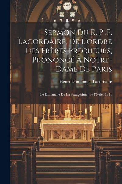 Produktbild: Sermon du r. p .f. Lacordaire, de l'ordre des fr&egrave;res pr&ecirc;cheurs, prononc&eacute; &agrave; Notre-Dame de Paris