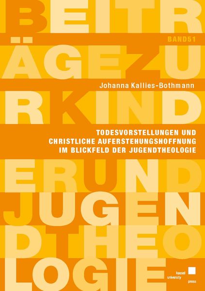 Todesvorstellungen und christliche Auferstehungshoffnung im Blickfeld der Jugendtheologie, Taschenbuch von Johanna Kallies-Bothmann, Kassel University