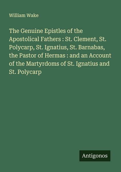 Produktbild: The Genuine Epistles of the Apostolical Fathers : St. Clement, St. Polycarp, St. Ignatius, St. Barnabas, the Pastor of Hermas : and an Account of the