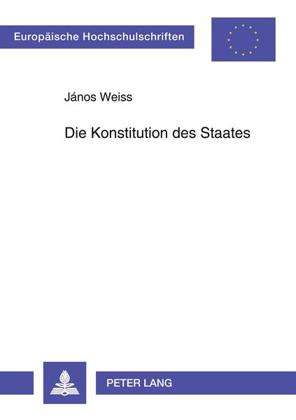 Die Konstitution des Staates, Taschenbuch von János Weiss, Peter Lang GmbH, Internationaler Verlag der Wissenschaften, 9783631534328