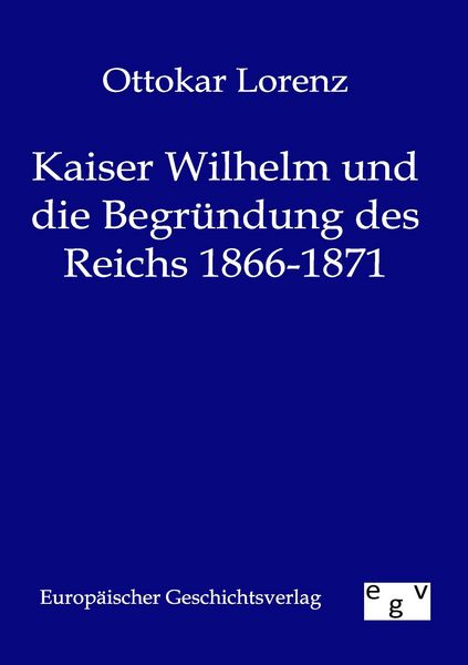 Produktbild: Kaiser Wilhelm und die Begr&uuml;ndung des Reichs 1866-1871