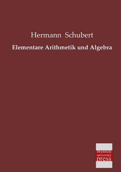 Elementare Arithmetik und Algebra, Taschenbuch von Hermann Schubert, Bremen University Press, 9783955621506