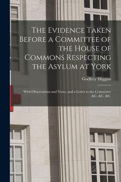 Produktbild: The Evidence Taken Before a Committee of the House of Commons Respecting the Asylum at York