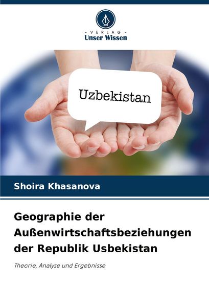 Geographie der Außenwirtschaftsbeziehungen der Republik Usbekistan, Taschenbuch von Shoira Khasanova, Verlag Unser Wissen, 9786208105457