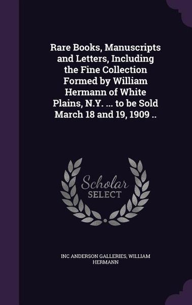 Produktbild: Rare Books, Manuscripts and Letters, Including the Fine Collection Formed by William Hermann of White Plains, N.Y. ... to be Sold March 18 and 19, 190
