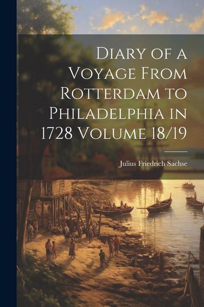 Produktbild: Diary of a Voyage From Rotterdam to Philadelphia in 1728 Volume 18/19