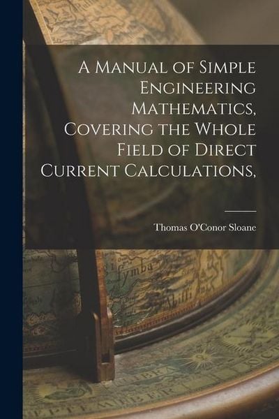Produktbild: A Manual of Simple Engineering Mathematics, Covering the Whole Field of Direct Current Calculations,