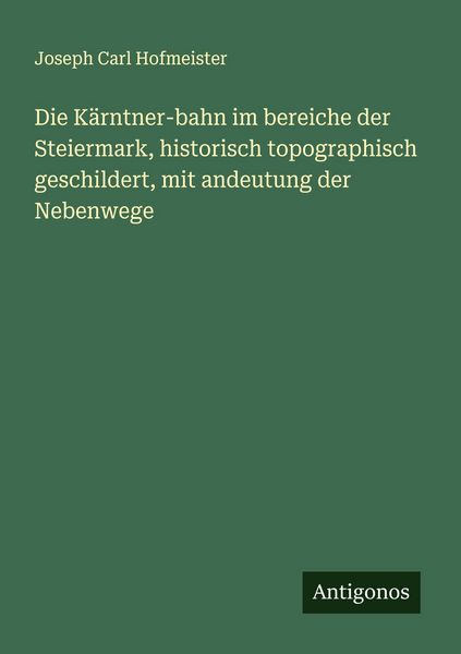 Produktbild: Die K&auml;rntner-bahn im bereiche der Steiermark, historisch topographisch geschildert, mit andeutung der Nebenwege