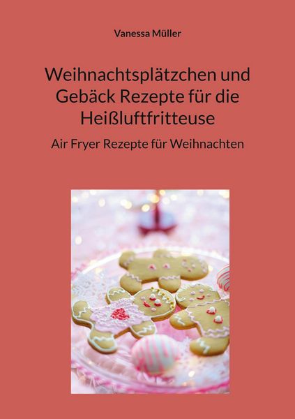 Produktbild: Weihnachtspl&auml;tzchen und Geb&auml;ck Rezepte f&uuml;r die Hei&szlig;luftfritteuse