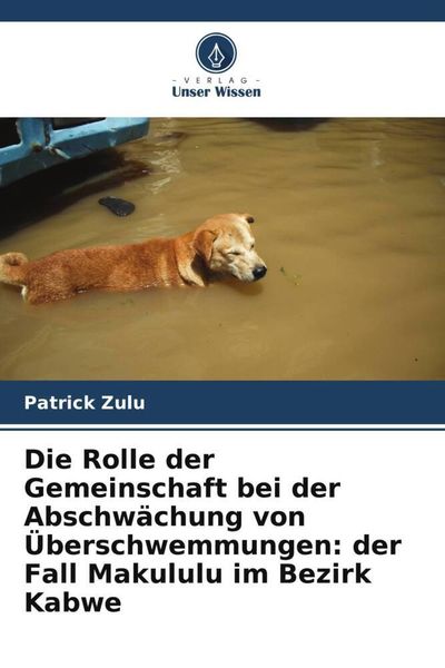 Die Rolle der Gemeinschaft bei der Abschwächung von Überschwemmungen: der Fall Makululu im Bezirk Kabwe, Taschenbuch von Patrick Zulu, Verlag Unser