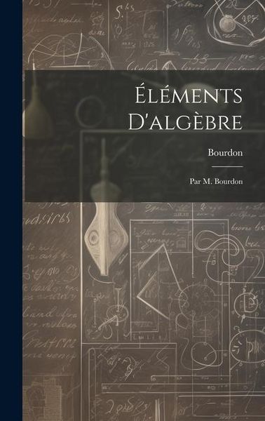 Produktbild: &Eacute;l&eacute;ments D'alg&egrave;bre: Par M. Bourdon