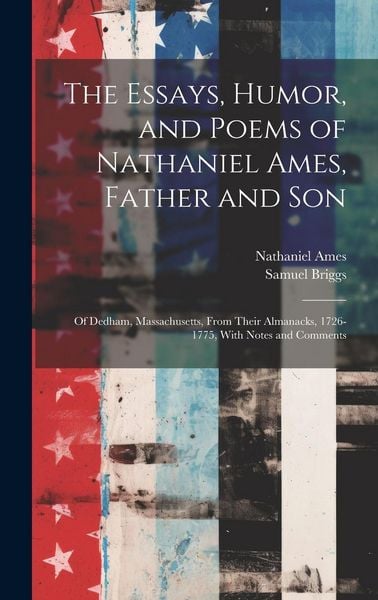 Produktbild: The Essays, Humor, and Poems of Nathaniel Ames, Father and Son: Of Dedham, Massachusetts, From Their Almanacks, 1726-1775, With Notes and Comments