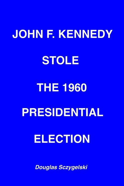 Produktbild: John F. Kennedy Stole the 1960 Presidential Election
