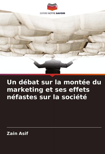 Produktbild: Un d&eacute;bat sur la mont&eacute;e du marketing et ses effets n&eacute;fastes sur la soci&eacute;t&eacute;