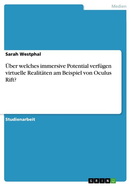 Über welches immersive Potential verfügen virtuelle Realitäten am Beispiel von Oculus Rift?, Taschenbuch von Sarah Westphal, GRIN, 9783668680067