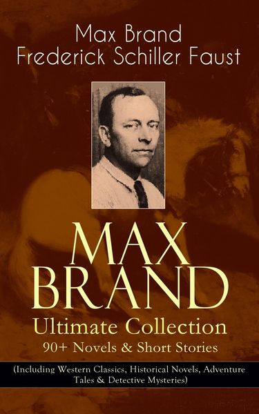 Produktbild: MAX BRAND Ultimate Collection: 90+ Novels & Short Stories (Including Western Classics, Historical Novels, Adventure Tales & Detective Mysteries)
